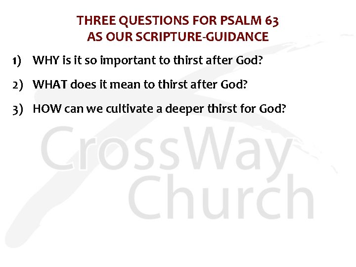 THREE QUESTIONS FOR PSALM 63 AS OUR SCRIPTURE-GUIDANCE 1) WHY is it so important