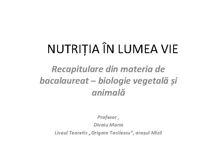 NUTRIȚIA ÎN LUMEA VIE Recapitulare din materia de bacalaureat – biologie vegetală și animală