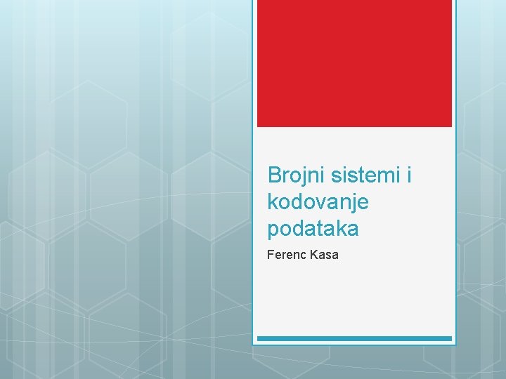 Brojni sistemi i kodovanje podataka Ferenc Kasa 