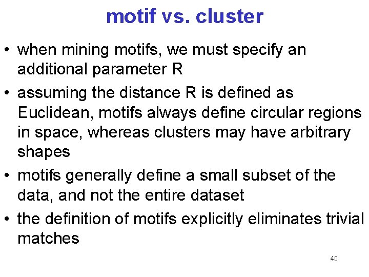 motif vs. cluster • when mining motifs, we must specify an additional parameter R