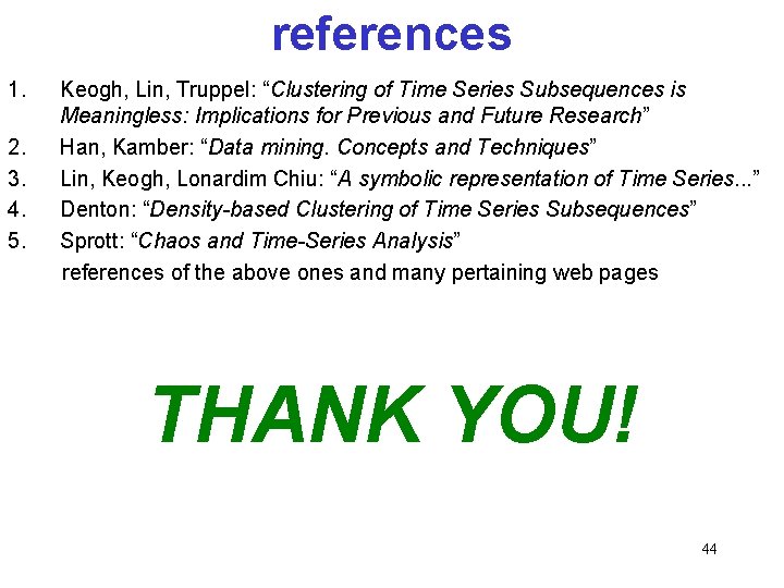 references 1. 2. 3. 4. 5. Keogh, Lin, Truppel: “Clustering of Time Series Subsequences