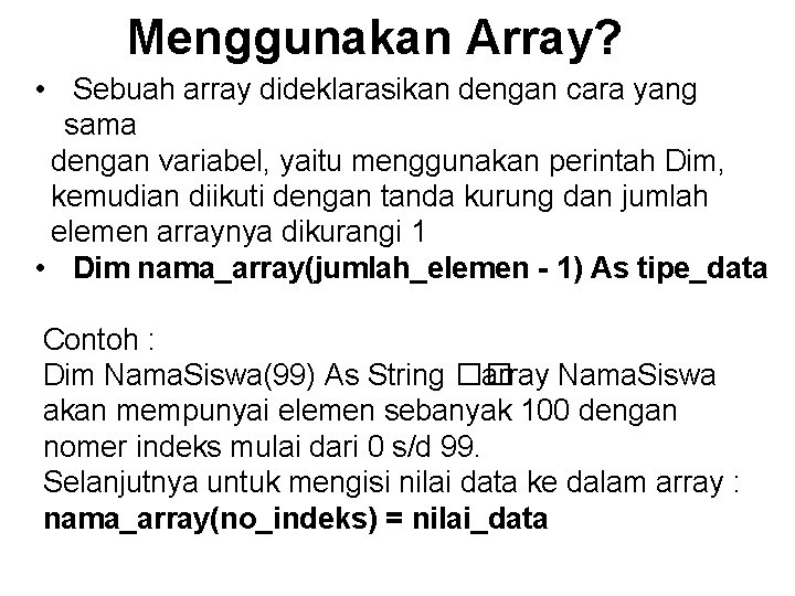 Menggunakan Array? • Sebuah array dideklarasikan dengan cara yang sama dengan variabel, yaitu menggunakan