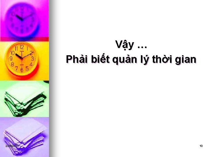 Vậy … Phải biết quản lý thời gian 2/24/2021 10 