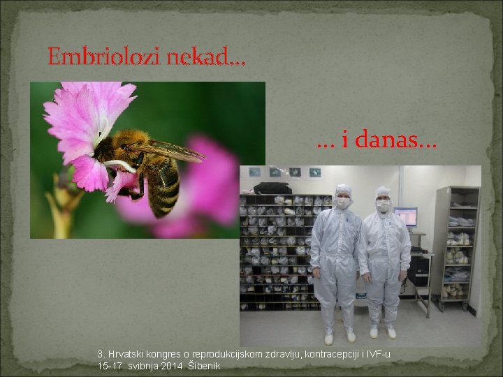 Embriolozi nekad. . . i danas. . . 3. Hrvatski kongres o reprodukcijskom zdravlju,