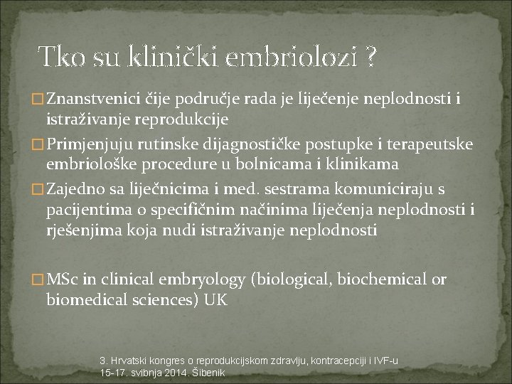  Tko su klinički embriolozi ? �Znanstvenici čije područje rada je liječenje neplodnosti i