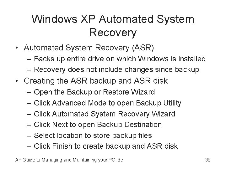 Windows XP Automated System Recovery • Automated System Recovery (ASR) – Backs up entire