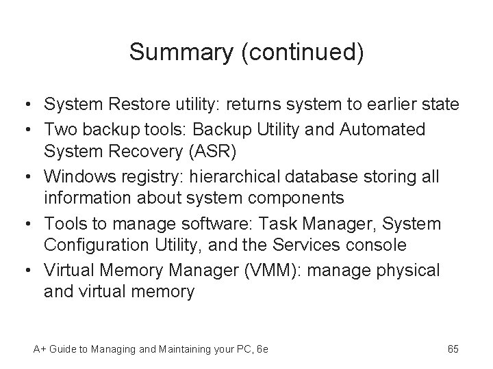 Summary (continued) • System Restore utility: returns system to earlier state • Two backup