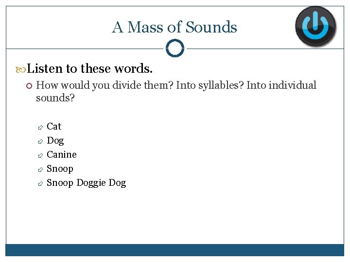 A Mass of Sounds Listen to these words. How would you divide them? Into