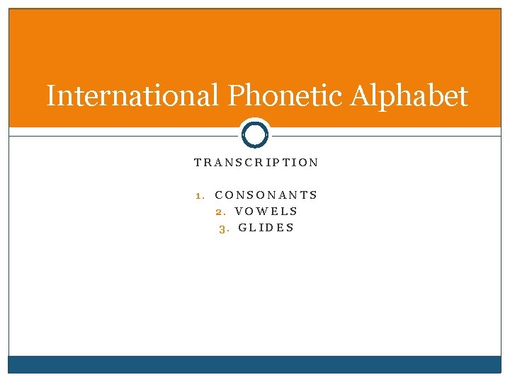 International Phonetic Alphabet TRANSCRIPTION 1. CONSONANTS 2. VOWELS 3. GLIDES 