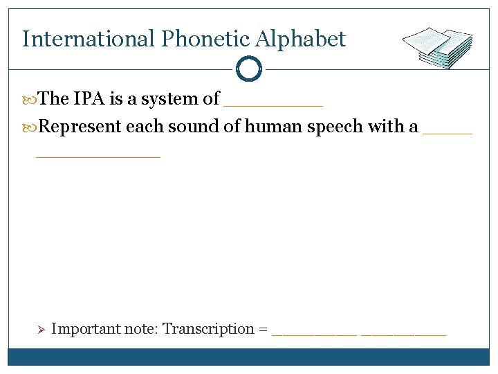 International Phonetic Alphabet The IPA is a system of ____ Represent each sound of