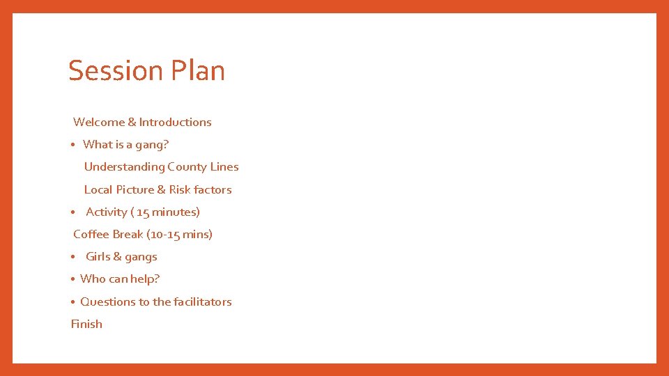 Session Plan Welcome & Introductions • What is a gang? Understanding County Lines Local Session Plan Welcome & Introductions • What is a gang? Understanding County Lines Local