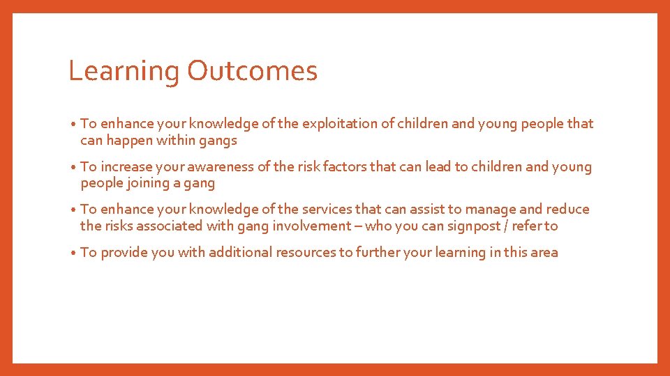 Learning Outcomes • To enhance your knowledge of the exploitation of children and young Learning Outcomes • To enhance your knowledge of the exploitation of children and young