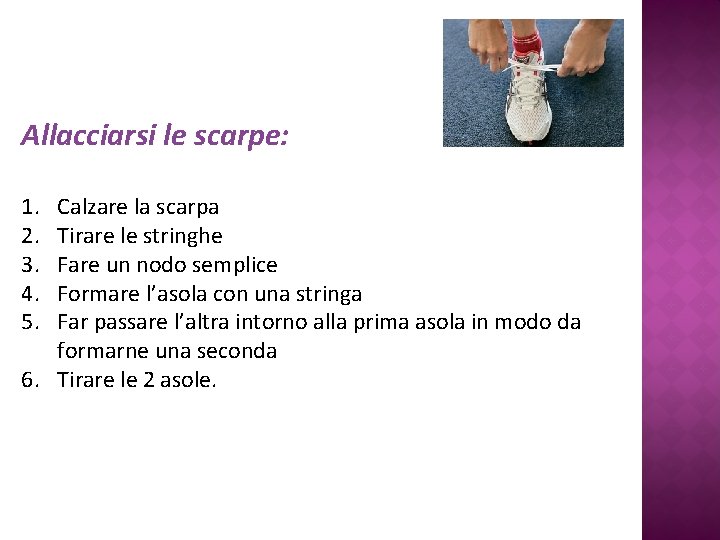 Allacciarsi le scarpe: 1. 2. 3. 4. 5. Calzare la scarpa Tirare le stringhe