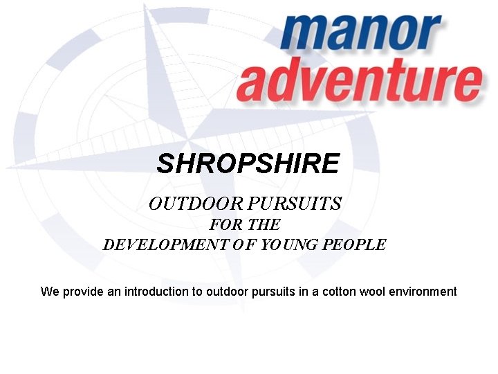 SHROPSHIRE OUTDOOR PURSUITS FOR THE DEVELOPMENT OF YOUNG PEOPLE We provide an introduction to