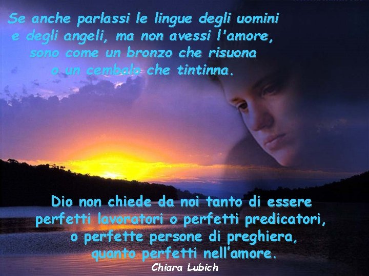 Se anche parlassi le lingue degli uomini e degli angeli, ma non avessi l'amore,