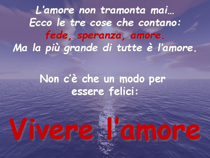 L’amore non tramonta mai… Ecco le tre cose che contano: fede, speranza, amore. Ma