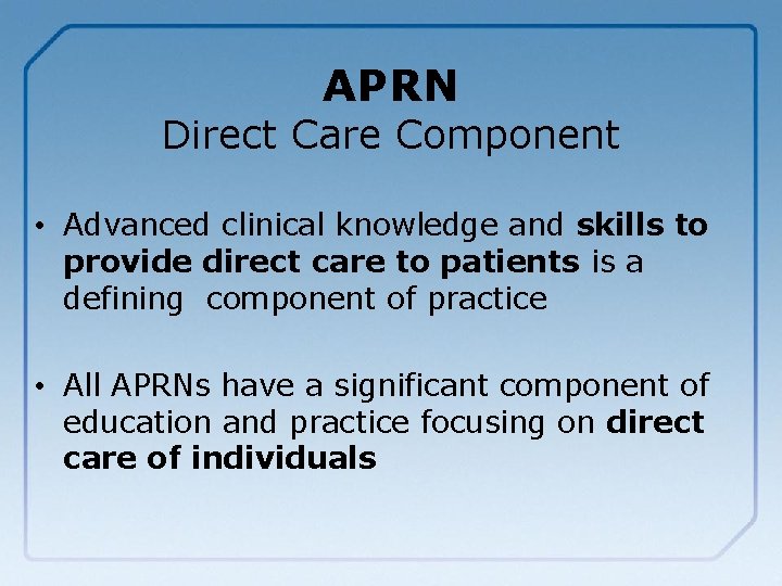 APRN Direct Care Component • Advanced clinical knowledge and skills to provide direct care