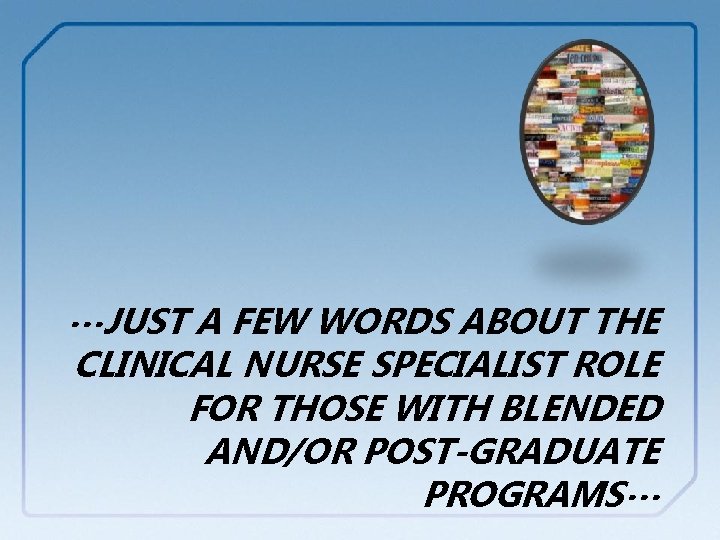 …JUST A FEW WORDS ABOUT THE CLINICAL NURSE SPECIALIST ROLE FOR THOSE WITH BLENDED