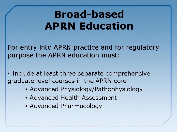 Broad-based APRN Education For entry into APRN practice and for regulatory purpose the APRN