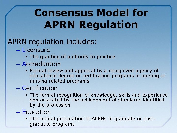 Consensus Model for APRN Regulation APRN regulation includes: – Licensure • The granting of