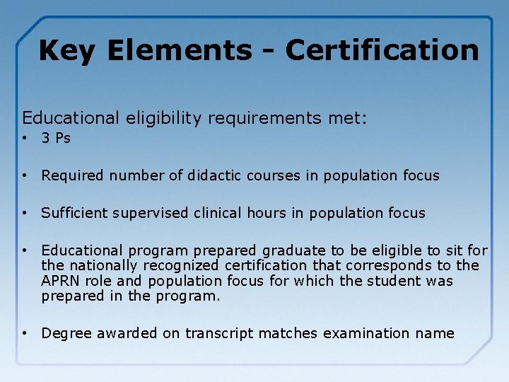 Key Elements - Certification Educational eligibility requirements met: • 3 Ps • Required number