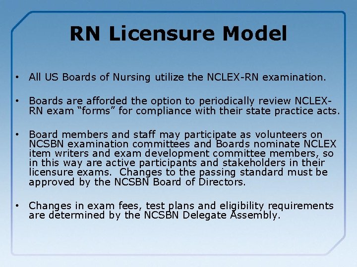 RN Licensure Model • All US Boards of Nursing utilize the NCLEX-RN examination. •