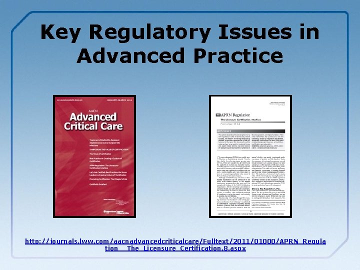 Key Regulatory Issues in Advanced Practice http: //journals. lww. com/aacnadvancedcriticalcare/Fulltext/2011/01000/APRN_Regula tion__The_Licensure_Certification. 8. aspx 
