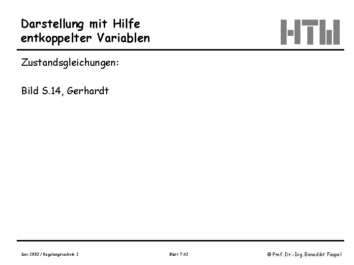 Darstellung mit Hilfe entkoppelter Variablen Zustandsgleichungen: Bild S. 14, Gerhardt Juni 2003 / Regelungstechnik