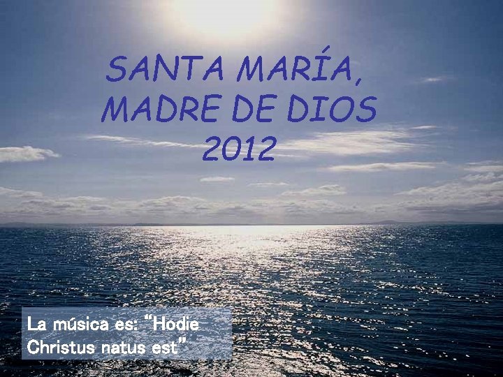 SANTA MARÍA, MADRE DE DIOS 2012 La música es: “Hodie Christus natus est” 