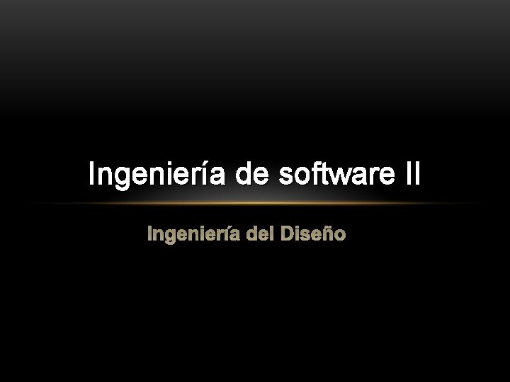 Ingeniería de software II Ingeniería del Diseño 