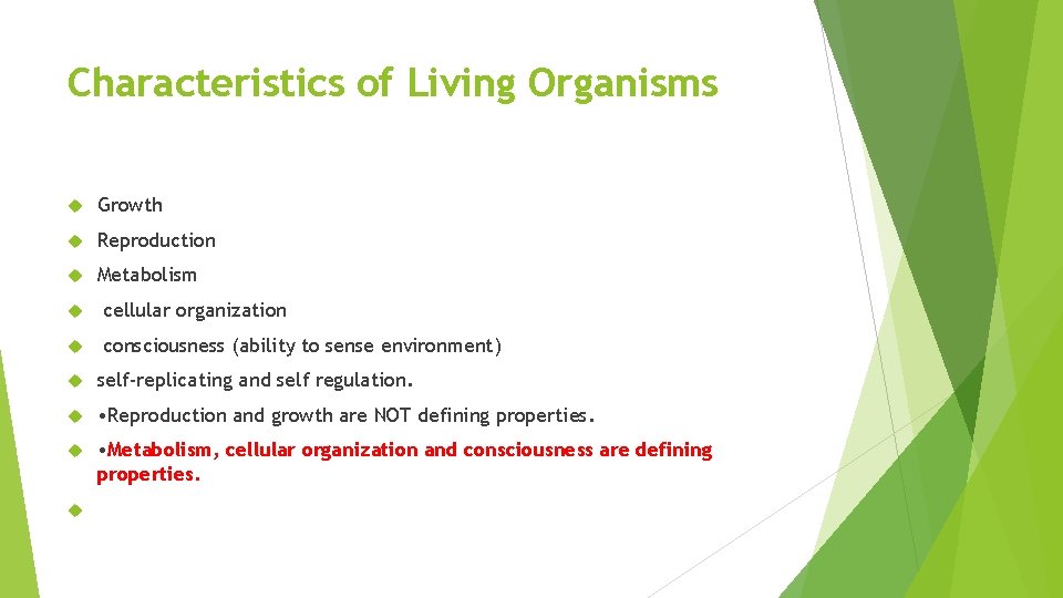 Characteristics of Living Organisms Growth Reproduction Metabolism cellular organization consciousness (ability to sense environment) Characteristics of Living Organisms Growth Reproduction Metabolism cellular organization consciousness (ability to sense environment)