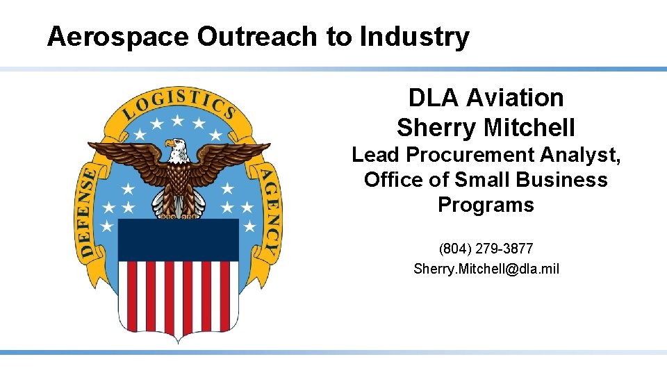 Aerospace Outreach to Industry DLA Aviation Sherry Mitchell Lead Procurement Analyst, Office of Small