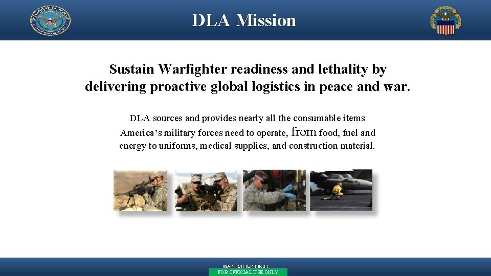 DLA Mission Sustain Warfighter readiness and lethality by delivering proactive global logistics in peace