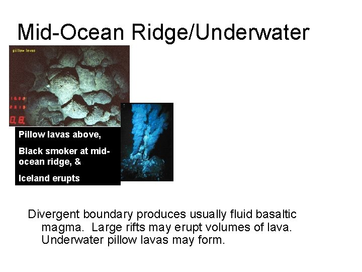 Mid-Ocean Ridge/Underwater Pillow lavas above, Black smoker at midocean ridge, & Iceland erupts Divergent Mid-Ocean Ridge/Underwater Pillow lavas above, Black smoker at midocean ridge, & Iceland erupts Divergent