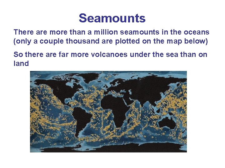 Seamounts There are more than a million seamounts in the oceans (only a couple Seamounts There are more than a million seamounts in the oceans (only a couple