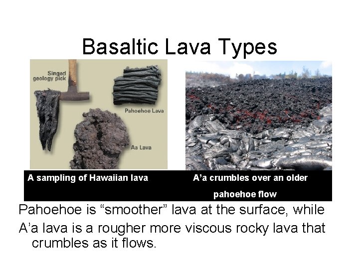Basaltic Lava Types A sampling of Hawaiian lava A’a crumbles over an older pahoehoe Basaltic Lava Types A sampling of Hawaiian lava A’a crumbles over an older pahoehoe