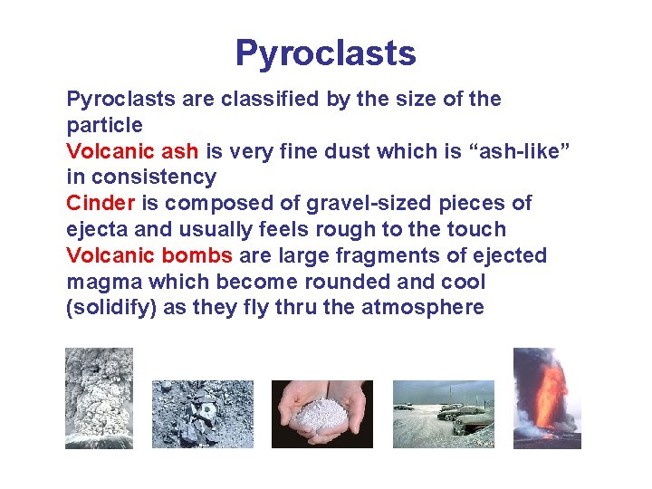 Pyroclasts are classified by the size of the particle Volcanic ash is very fine Pyroclasts are classified by the size of the particle Volcanic ash is very fine