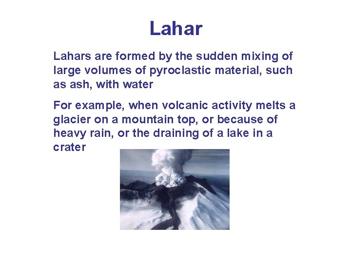 Lahars are formed by the sudden mixing of large volumes of pyroclastic material, such Lahars are formed by the sudden mixing of large volumes of pyroclastic material, such