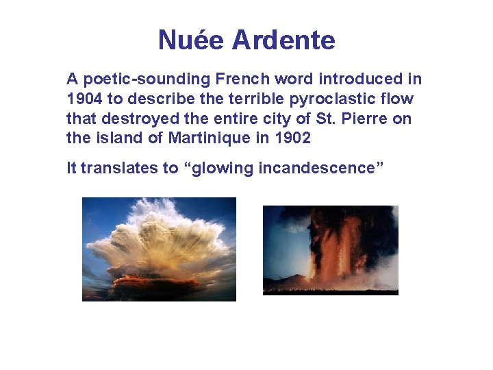 Nuée Ardente A poetic-sounding French word introduced in 1904 to describe the terrible pyroclastic Nuée Ardente A poetic-sounding French word introduced in 1904 to describe the terrible pyroclastic