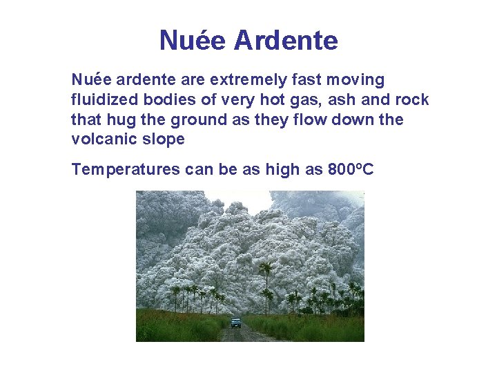 Nuée Ardente Nuée ardente are extremely fast moving fluidized bodies of very hot gas, Nuée Ardente Nuée ardente are extremely fast moving fluidized bodies of very hot gas,