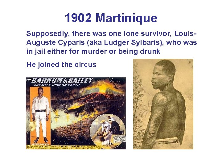 1902 Martinique Supposedly, there was one lone survivor, Louis. Auguste Cyparis (aka Ludger Sylbaris), 1902 Martinique Supposedly, there was one lone survivor, Louis. Auguste Cyparis (aka Ludger Sylbaris),