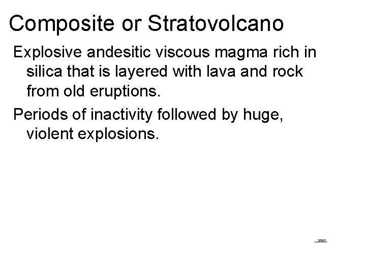 Composite or Stratovolcano Explosive andesitic viscous magma rich in silica that is layered with Composite or Stratovolcano Explosive andesitic viscous magma rich in silica that is layered with
