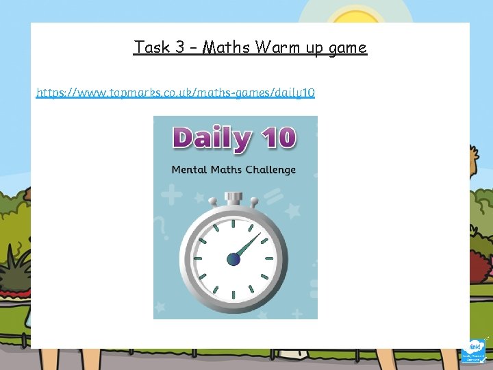 Task 3 – Maths Warm up game https: //www. topmarks. co. uk/maths-games/hit-the-button https: //www.