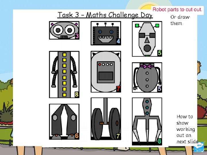 Task 3 – Maths Challenge Day Or draw them How to show working out