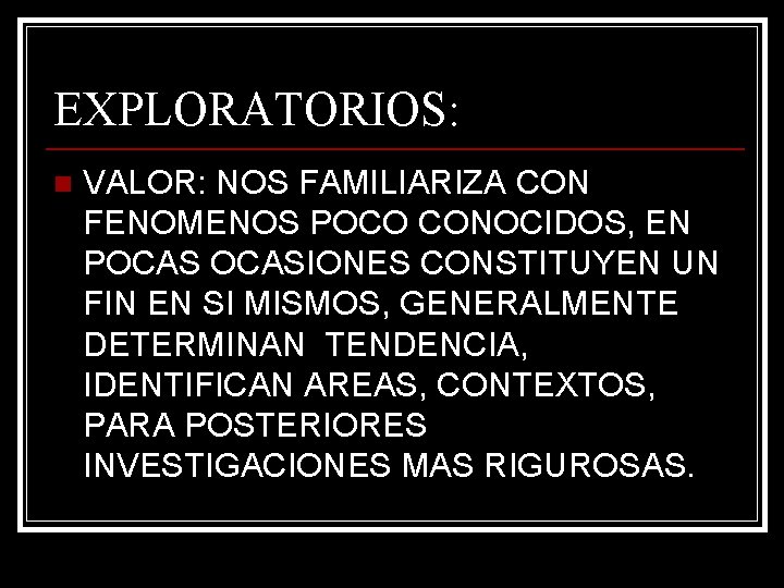 EXPLORATORIOS: n VALOR: NOS FAMILIARIZA CON FENOMENOS POCO CONOCIDOS, EN POCASIONES CONSTITUYEN UN FIN