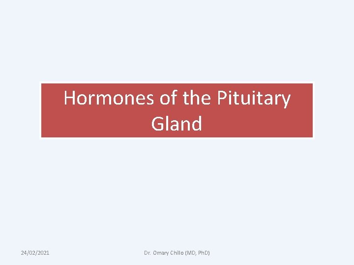 Hormones of the Pituitary Gland 24/02/2021 Dr. Omary Chillo (MD, Ph. D) 