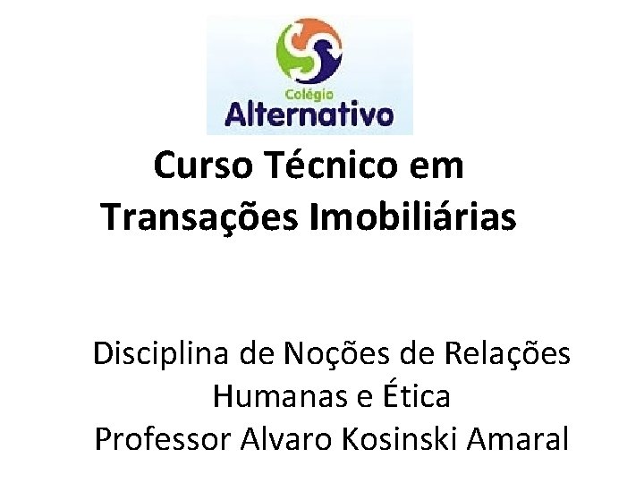 Curso Técnico em Transações Imobiliárias Disciplina de Noções de Relações Humanas e Ética Professor