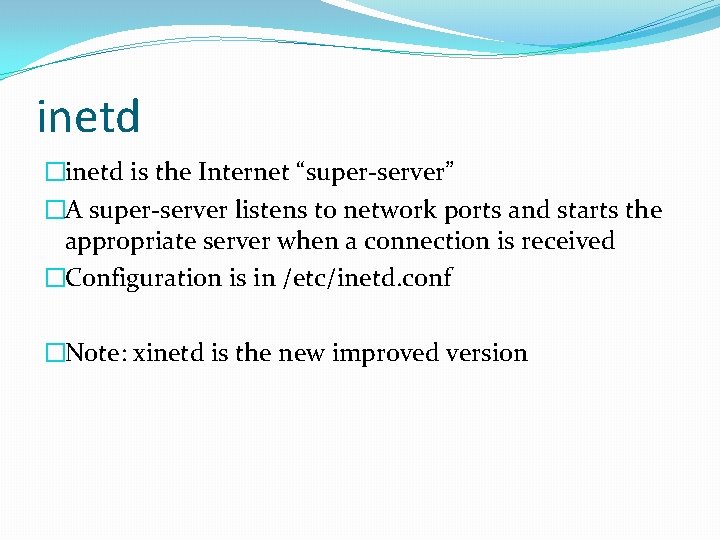 inetd �inetd is the Internet “super-server” �A super-server listens to network ports and starts