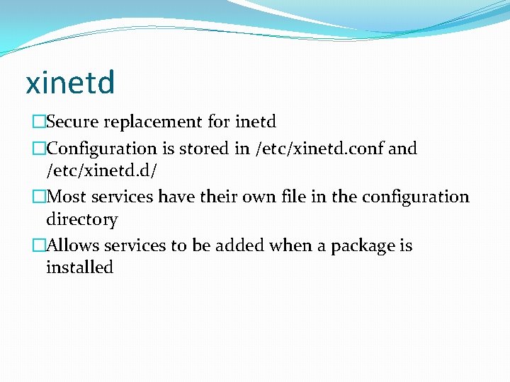 xinetd �Secure replacement for inetd �Configuration is stored in /etc/xinetd. conf and /etc/xinetd. d/