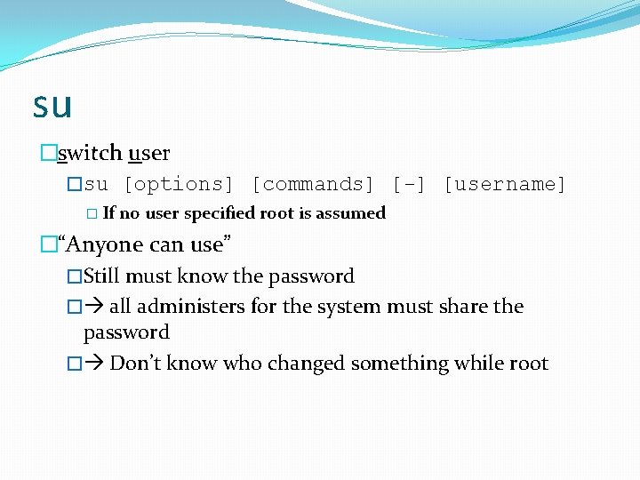 su �switch user �su [options] [commands] [-] [username] � If no user specified root